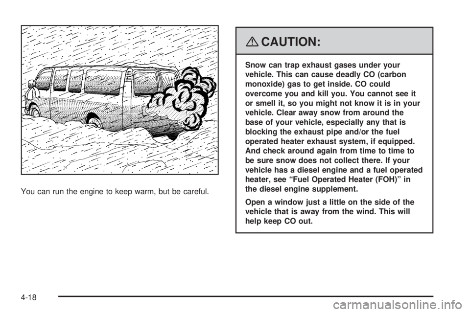 GMC SAVANA PASSENGER 2008  Owners Manual You can run the engine to keep warm, but be careful.
{CAUTION:
Snow can trap exhaust gases under your
vehicle. This can cause deadly CO (carbon
monoxide) gas to get inside. CO could
overcome you and k