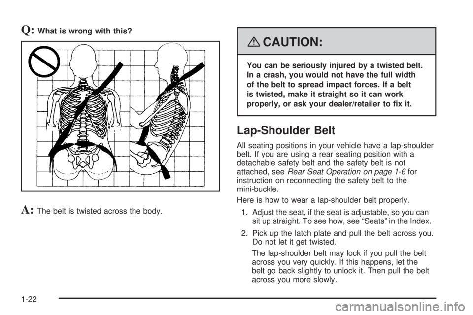 GMC SAVANA PASSENGER 2008 Owners Manual Q:What is wrong with this?
A:The belt is twisted across the body.
{CAUTION:
You can be seriously injured by a twisted belt.
In a crash, you would not have the full width
of the belt to spread impact f GMC SAVANA PASSENGER 2008 Owners Manual Q:What is wrong with this?
A:The belt is twisted across the body.
{CAUTION:
You can be seriously injured by a twisted belt.
In a crash, you would not have the full width
of the belt to spread impact f