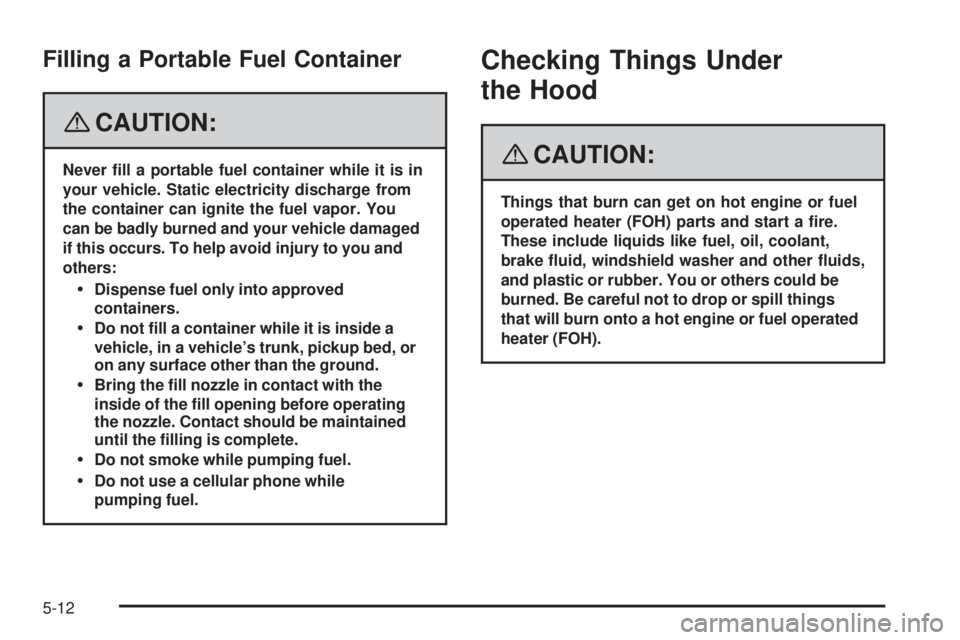 GMC SAVANA PASSENGER 2008  Owners Manual Filling a Portable Fuel Container
{CAUTION:
Never �ll a portable fuel container while it is in
your vehicle. Static electricity discharge from
the container can ignite the fuel vapor. You
can be badly