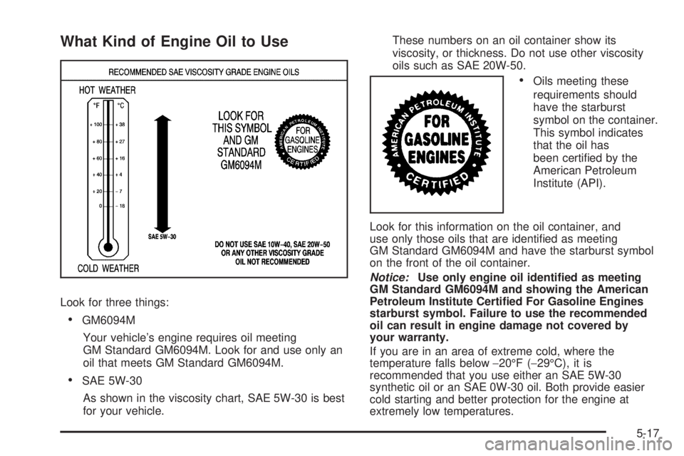 GMC SAVANA PASSENGER 2008  Owners Manual What Kind of Engine Oil to Use
Look for three things:
•GM6094M
Your vehicle’s engine requires oil meeting
GM Standard GM6094M. Look for and use only an
oil that meets GM Standard GM6094M.
•SAE 5
