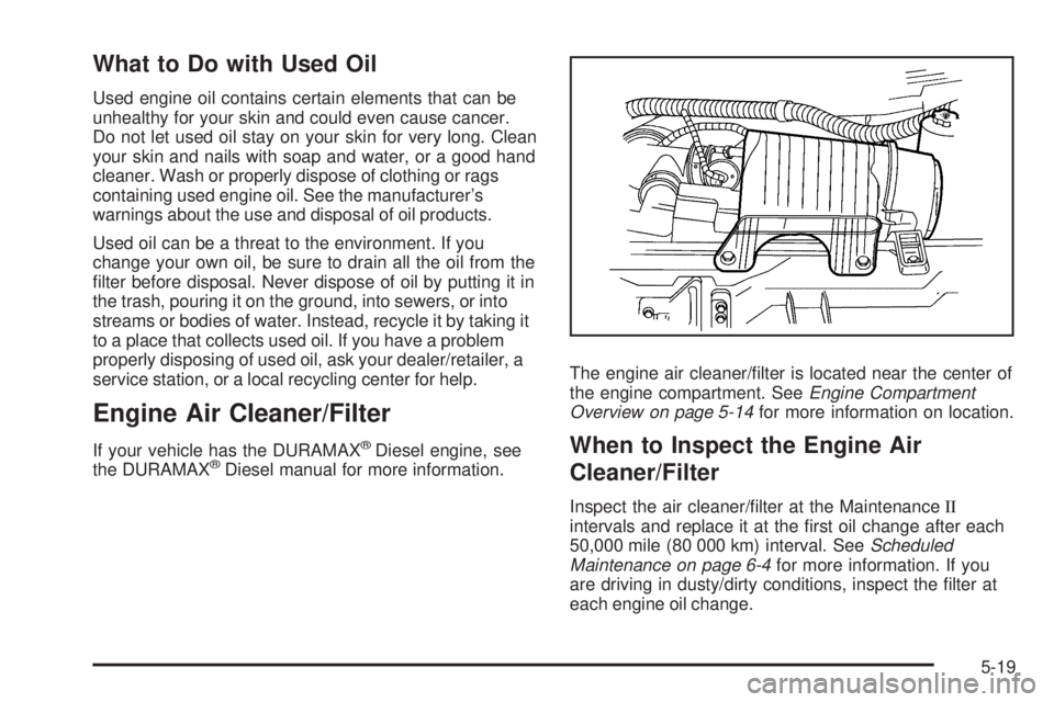 GMC SAVANA PASSENGER 2008  Owners Manual What to Do with Used Oil
Used engine oil contains certain elements that can be
unhealthy for your skin and could even cause cancer.
Do not let used oil stay on your skin for very long. Clean
your skin
