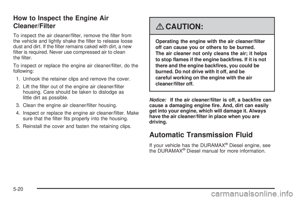 GMC SAVANA PASSENGER 2008  Owners Manual How to Inspect the Engine Air
Cleaner/Filter
To inspect the air cleaner/ﬁlter, remove the ﬁlter from
the vehicle and lightly shake the ﬁlter to release loose
dust and dirt. If the ﬁlter remain