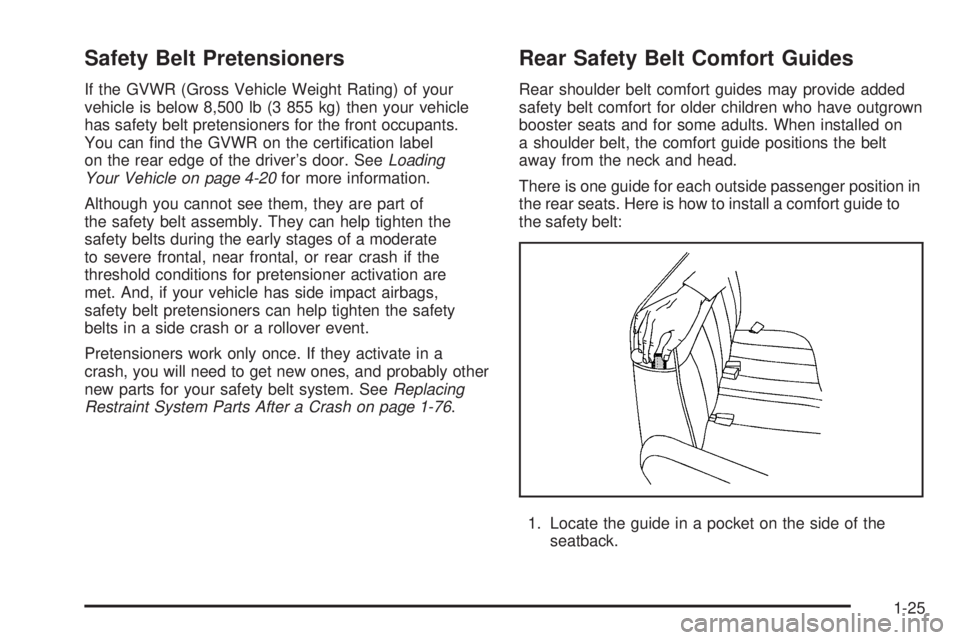 GMC SAVANA PASSENGER 2008 Owners Manual Safety Belt Pretensioners
If the GVWR (Gross Vehicle Weight Rating) of your
vehicle is below 8,500 lb (3 855 kg) then your vehicle
has safety belt pretensioners for the front occupants.
You can find GMC SAVANA PASSENGER 2008 Owners Manual Safety Belt Pretensioners
If the GVWR (Gross Vehicle Weight Rating) of your
vehicle is below 8,500 lb (3 855 kg) then your vehicle
has safety belt pretensioners for the front occupants.
You can find