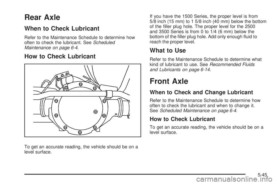 GMC SAVANA PASSENGER 2008  Owners Manual Rear Axle
When to Check Lubricant
Refer to the Maintenance Schedule to determine how
often to check the lubricant. SeeScheduled
Maintenance on page 6-4.
How to Check Lubricant
To get an accurate readi