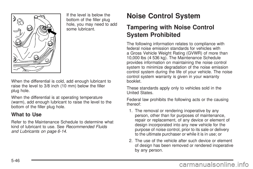 GMC SAVANA PASSENGER 2008  Owners Manual If the level is below the
bottom of the ﬁller plug
hole, you may need to add
some lubricant.
When the differential is cold, add enough lubricant to
raise the level to 3/8 inch (10 mm) below the ﬁl