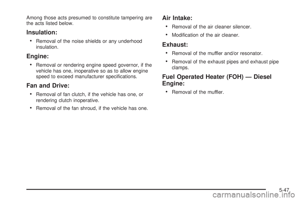 GMC SAVANA PASSENGER 2008  Owners Manual Among those acts presumed to constitute tampering are
the acts listed below.
Insulation:
•
Removal of the noise shields or any underhood
insulation.
Engine:
•
Removal or rendering engine speed gov