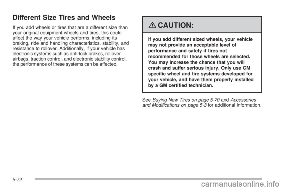 GMC SAVANA PASSENGER 2008 Owners Manual Different Size Tires and Wheels
If you add wheels or tires that are a different size than
your original equipment wheels and tires, this could
affect the way your vehicle performs, including its
braki GMC SAVANA PASSENGER 2008 Owners Manual Different Size Tires and Wheels
If you add wheels or tires that are a different size than
your original equipment wheels and tires, this could
affect the way your vehicle performs, including its
braki