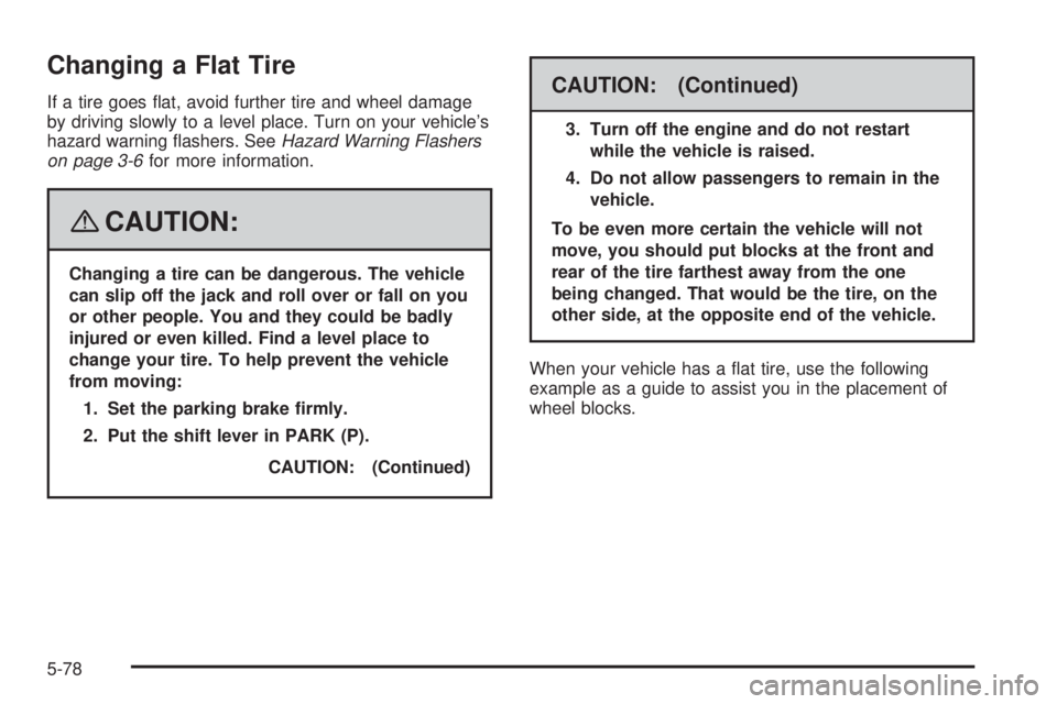 GMC SAVANA PASSENGER 2008 Owners Manual Changing a Flat Tire
If a tire goes flat, avoid further tire and wheel damage
by driving slowly to a level place. Turn on your vehicle’s
hazard warning flashers. SeeHazard Warning Flashers
on page GMC SAVANA PASSENGER 2008 Owners Manual Changing a Flat Tire
If a tire goes flat, avoid further tire and wheel damage
by driving slowly to a level place. Turn on your vehicle’s
hazard warning flashers. SeeHazard Warning Flashers
on page