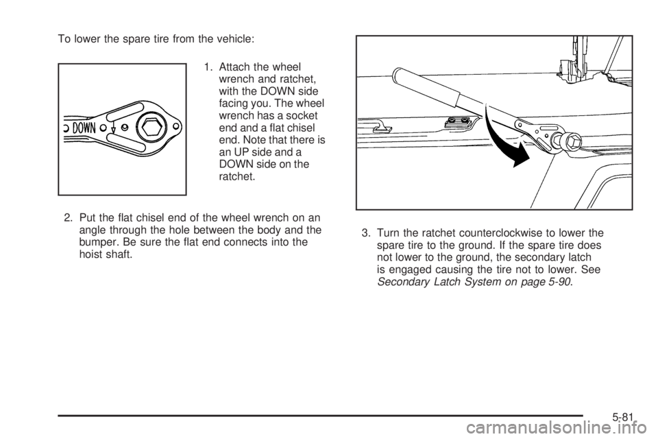 GMC SAVANA PASSENGER 2008  Owners Manual To lower the spare tire from the vehicle:
1. Attach the wheel
wrench and ratchet,
with the DOWN side
facing you. The wheel
wrench has a socket
end and a ﬂat chisel
end. Note that there is
an UP side