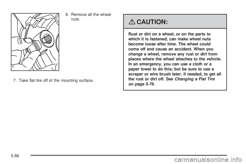 GMC SAVANA PASSENGER 2008  Owners Manual 6. Remove all the wheel
nuts.
7. Take ﬂat tire off of the mounting surface.
{CAUTION:
Rust or dirt on a wheel, or on the parts to
which it is fastened, can make wheel nuts
become loose after time. T