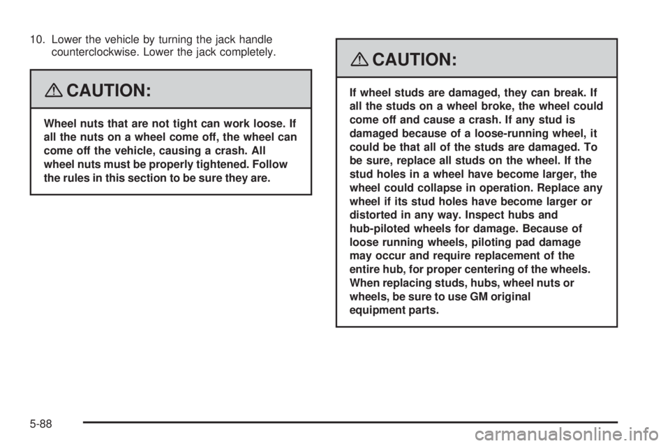 GMC SAVANA PASSENGER 2008 Owners Manual 10. Lower the vehicle by turning the jack handle
counterclockwise. Lower the jack completely.
{CAUTION:
Wheel nuts that are not tight can work loose. If
all the nuts on a wheel come off, the wheel can GMC SAVANA PASSENGER 2008 Owners Manual 10. Lower the vehicle by turning the jack handle
counterclockwise. Lower the jack completely.
{CAUTION:
Wheel nuts that are not tight can work loose. If
all the nuts on a wheel come off, the wheel can