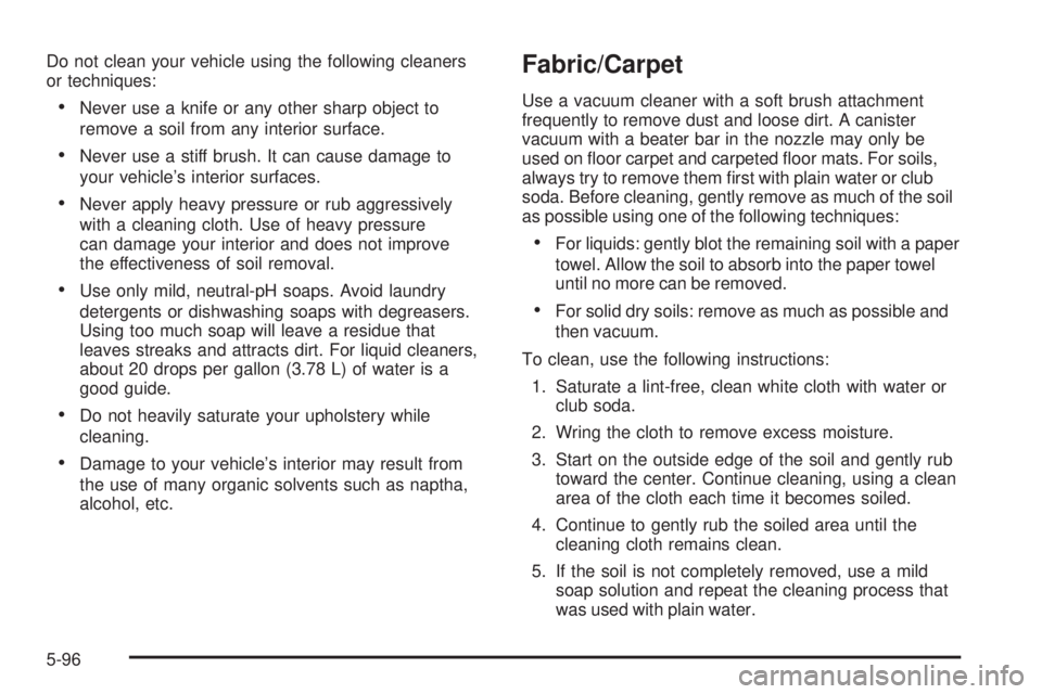 GMC SAVANA PASSENGER 2008  Owners Manual Do not clean your vehicle using the following cleaners
or techniques:
•Never use a knife or any other sharp object to
remove a soil from any interior surface.
•Never use a stiff brush. It can caus