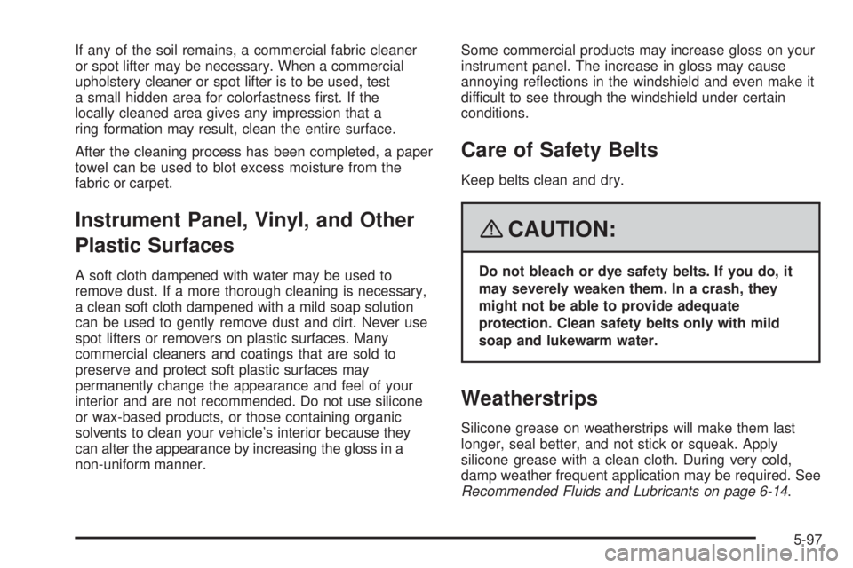 GMC SAVANA PASSENGER 2008  Owners Manual If any of the soil remains, a commercial fabric cleaner
or spot lifter may be necessary. When a commercial
upholstery cleaner or spot lifter is to be used, test
a small hidden area for colorfastness 