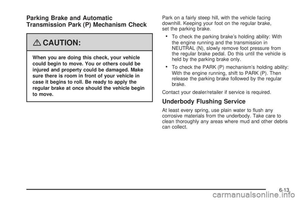 GMC SAVANA PASSENGER 2008  Owners Manual Parking Brake and Automatic
Transmission Park (P) Mechanism Check
{CAUTION:
When you are doing this check, your vehicle
could begin to move. You or others could be
injured and property could be damage