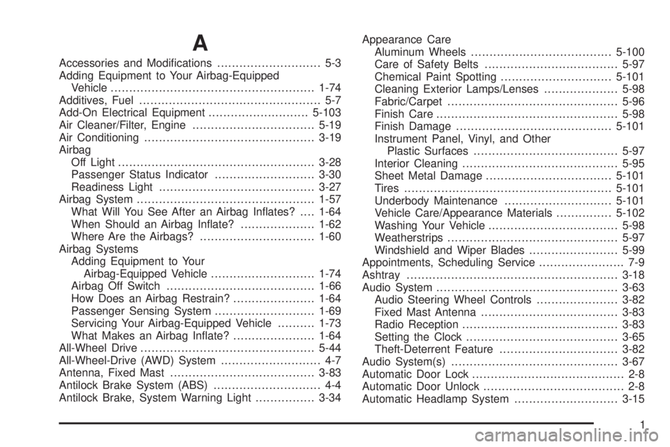 GMC SAVANA PASSENGER 2008 Owners Manual A
Accessories and Modifications............................ 5-3
Adding Equipment to Your Airbag-Equipped
Vehicle.......................................................1-74
Additives, Fuel............ GMC SAVANA PASSENGER 2008 Owners Manual A
Accessories and Modifications............................ 5-3
Adding Equipment to Your Airbag-Equipped
Vehicle.......................................................1-74
Additives, Fuel............