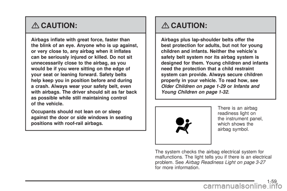 GMC SAVANA PASSENGER 2008 Repair Manual {CAUTION:
Airbags in�ate with great force, faster than
the blink of an eye. Anyone who is up against,
or very close to, any airbag when it in�ates
can be seriously injured or killed. Do not sit
unnece
