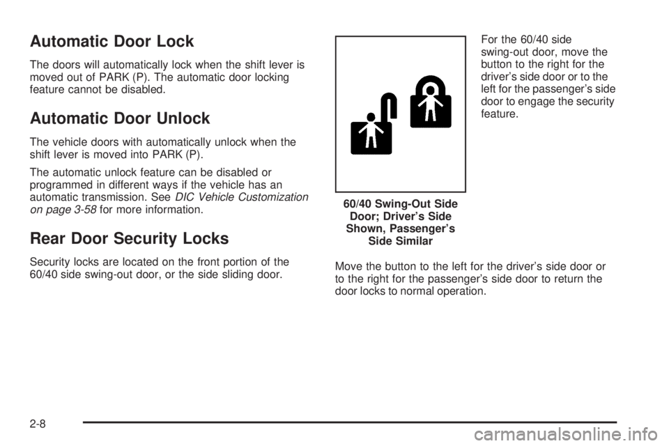 GMC SAVANA PASSENGER 2008 Manual Online Automatic Door Lock
The doors will automatically lock when the shift lever is
moved out of PARK (P). The automatic door locking
feature cannot be disabled.
Automatic Door Unlock
The vehicle doors with