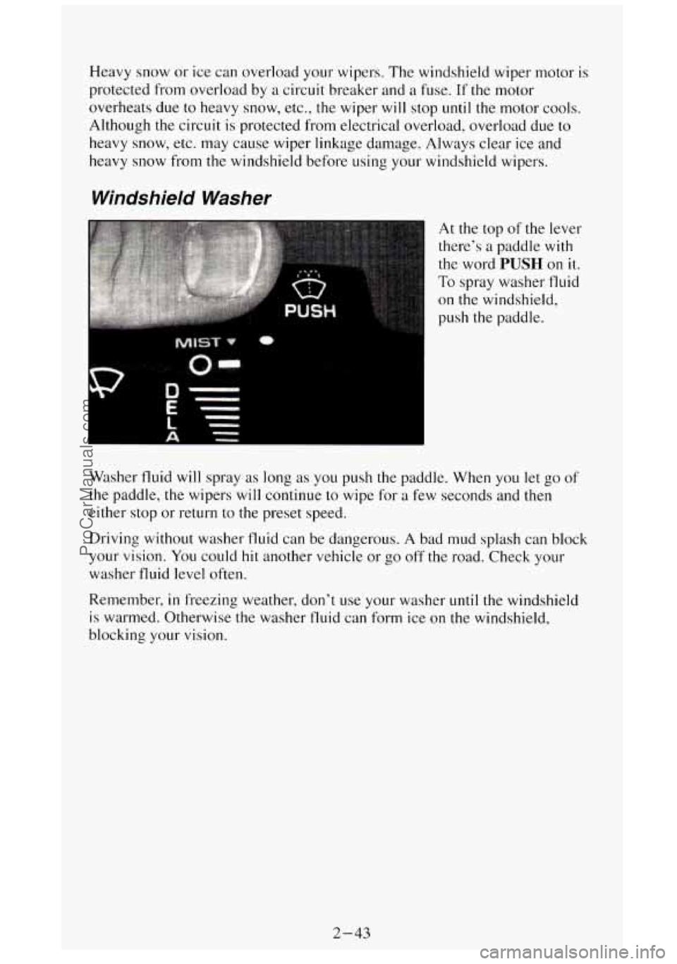 GMC SIERRA 1994 Owners Manual Heavy snow or ice can overload your wipers. The windshield wiper motor is
protected from overload by a circuit breaker and a fuse. If the motor
overheats due
to heavy snow, etc., the wi GMC SIERRA 1994 Owners Manual Heavy snow or ice can overload your wipers. The windshield wiper motor is
protected from overload by a circuit breaker and a fuse. If the motor
overheats due
to heavy snow, etc., the wi