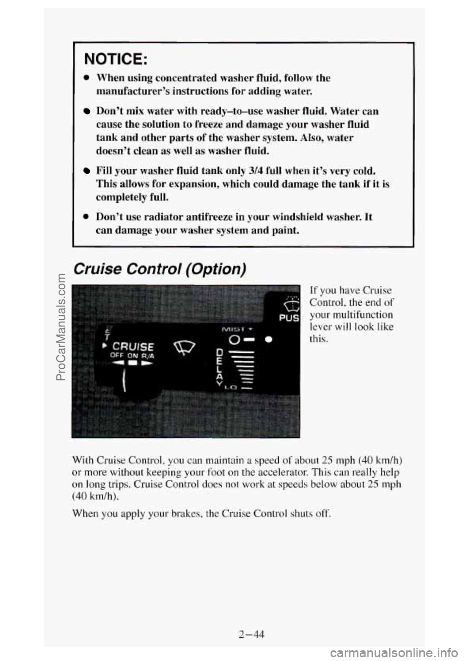 GMC SIERRA 1994 Owners Manual NOTICE:
0 When using concentrated washer fluid, follow the
manufacturer’s instructions for adding water.
Don’t mix water with ready-to-use washer fluid. Water can
cause the solution GMC SIERRA 1994 Owners Manual NOTICE:
0 When using concentrated washer fluid, follow the
manufacturer’s instructions for adding water.
Don’t mix water with ready-to-use washer fluid. Water can
cause the solution