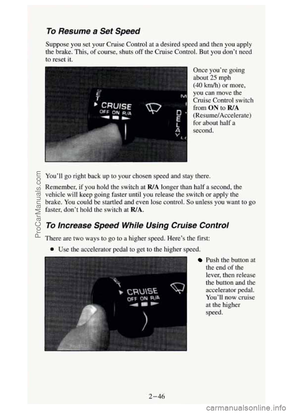 GMC SIERRA 1994 Owners Manual To Resume a Set Speed
Suppose you set your Cruise Control at a desired speed and then you apply
the brake. This, of course, shuts off the Cruise Control. But you dont need
to reset it. GMC SIERRA 1994 Owners Manual To Resume a Set Speed
Suppose you set your Cruise Control at a desired speed and then you apply
the brake. This, of course, shuts off the Cruise Control. But you dont need
to reset it.