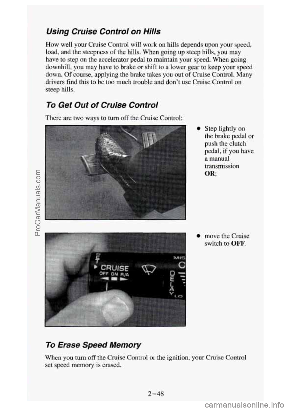 GMC SIERRA 1994 Owners Manual Using Cruise Control on Hills
How well your Cruise Control will work on hills depends upon your speed,
load, and the steepness of the hills. When going up steep hills, you may
have to s GMC SIERRA 1994 Owners Manual Using Cruise Control on Hills
How well your Cruise Control will work on hills depends upon your speed,
load, and the steepness of the hills. When going up steep hills, you may
have to s