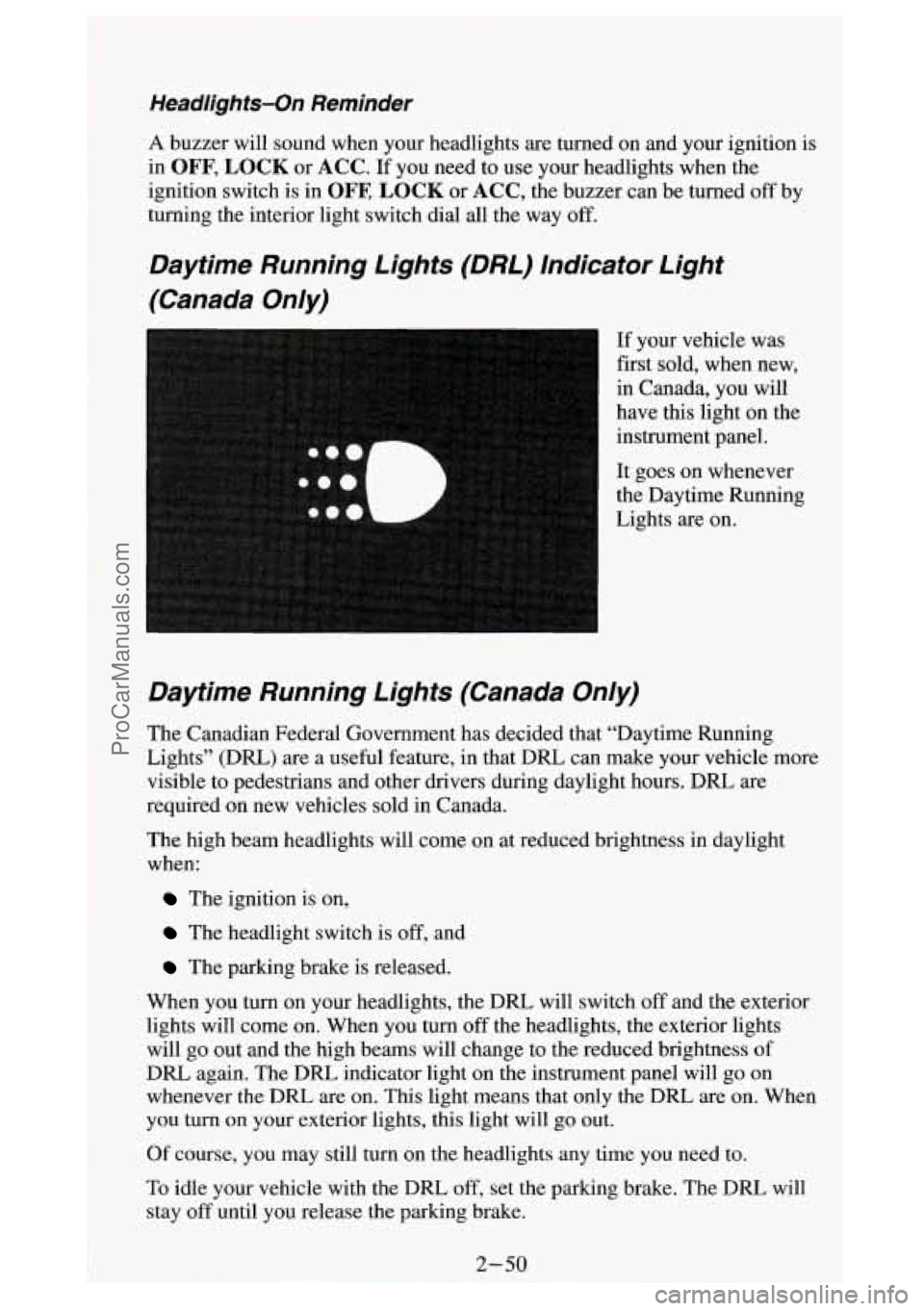 GMC SIERRA 1994 Owners Manual Headlights-On Reminder
A buzzer will sound when your headlights are turned on and your ignition is
in
OFF, LOCK or ACC. If you need to use your headlights when the
ignition switch is in GMC SIERRA 1994 Owners Manual Headlights-On Reminder
A buzzer will sound when your headlights are turned on and your ignition is
in
OFF, LOCK or ACC. If you need to use your headlights when the
ignition switch is in