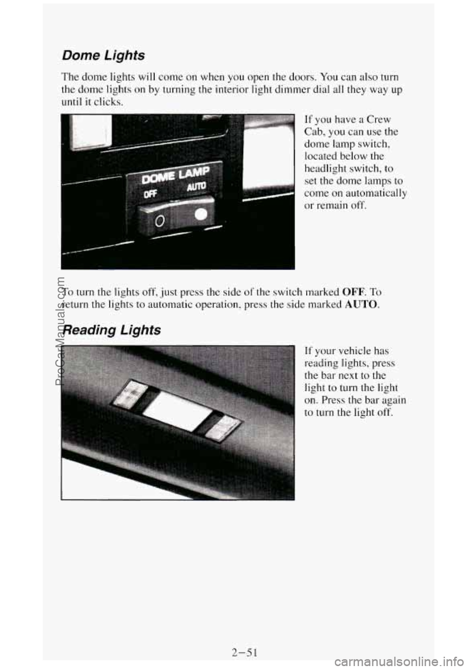 GMC SIERRA 1994 Owners Manual Dome Lights
The dome lights will come on when you open the doors. You can also turn
the dome lights
on by turning the interior light dimmer dial all they way up
until it clicks.
If you GMC SIERRA 1994 Owners Manual Dome Lights
The dome lights will come on when you open the doors. You can also turn
the dome lights
on by turning the interior light dimmer dial all they way up
until it clicks.
If you