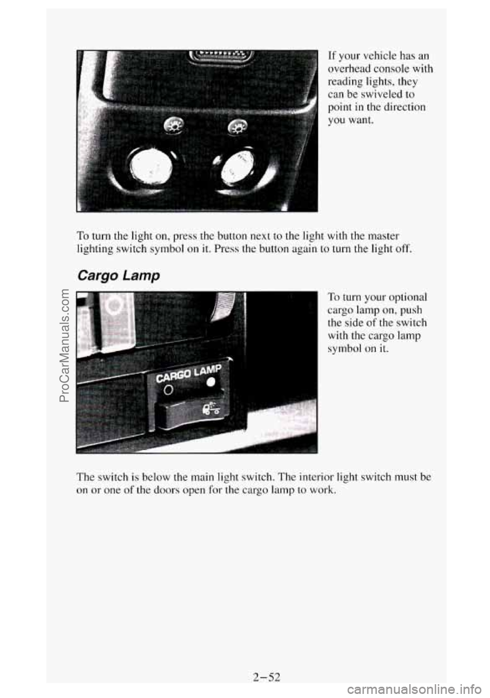 GMC SIERRA 1994 Owners Manual If your vehicle has an
overhead console with
reading lights, they
can be swiveled to
point
in the direction
you want.
To turn the light on, press the button next to the light with the GMC SIERRA 1994 Owners Manual If your vehicle has an
overhead console with
reading lights, they
can be swiveled to
point
in the direction
you want.
To turn the light on, press the button next to the light with the