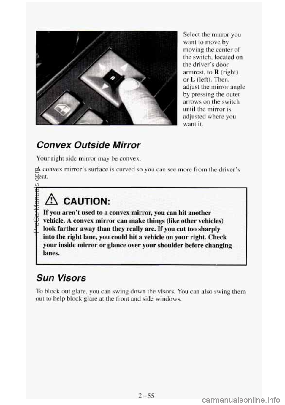 GMC SIERRA 1994  Owners Manual Select the mirror you 
want to move by 
moving 
the center  of 
the switch,  located on 
the driver’s  door 
armrest,  to 
R (right) 
or 
L (left).  Then, 
adjust  the mirror  angle 
by  pressing th