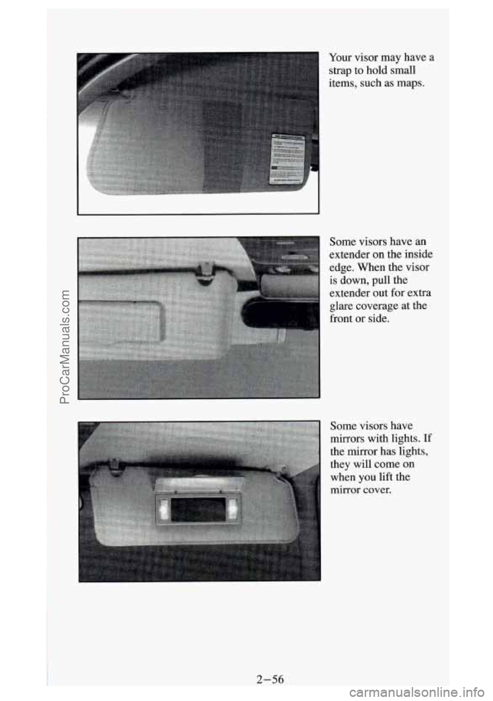 GMC SIERRA 1994  Owners Manual Your visor  may have  a 
strap  to hold small 
items, such as maps. 
Some  visors have an 
extender  on the inside 
edge. When 
the visor 
is down, pull the 
extender out  for extra 
glare coverage at