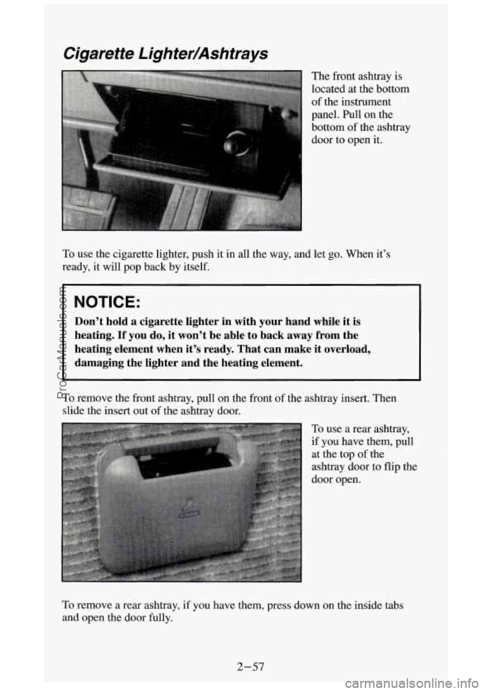 GMC SIERRA 1994  Owners Manual Cigarette  Lighter/Ashtrays 
The front  ashtray is 
located  at  the  bottom 
of the  instrument 
panel.  Pull  on  the 
bottom  of the  ashtray 
door  to  open  it. 
To use  the  cigarette  lighter, 