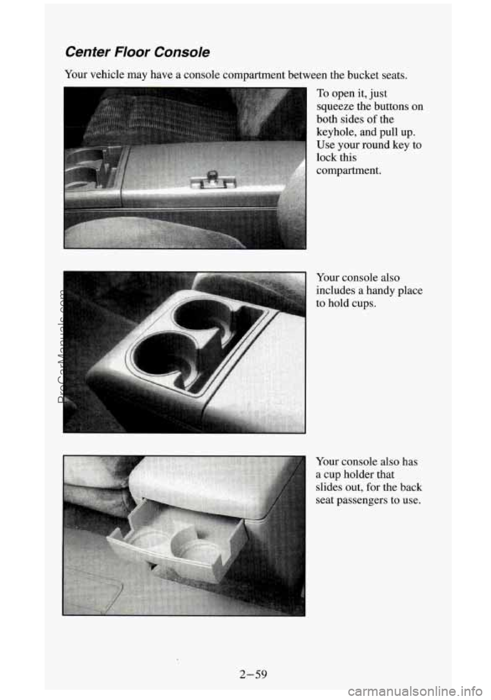 GMC SIERRA 1994  Owners Manual Center  Floor  Console 
Your  vehicle  may  have  a  console  compartment  between  the  bucket \
 seats. 
To open  it, just 
squeeze  the  buttons  on 
I both  sides  of the 
keyhole,  and  pull  up.
