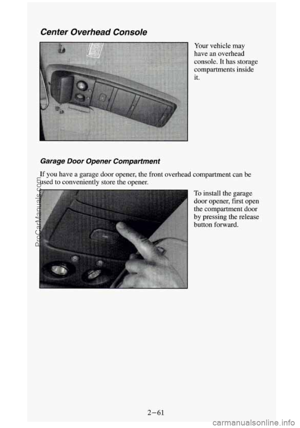 GMC SIERRA 1994  Owners Manual Center  Overhead  Console 
Your vehicle  may 
have  an  overhead  console.  It has  storage 
compartments  inside 
it. 
Garage  Door  Opener  Compartment 
If you  have a garage  door  opener,  the  fr