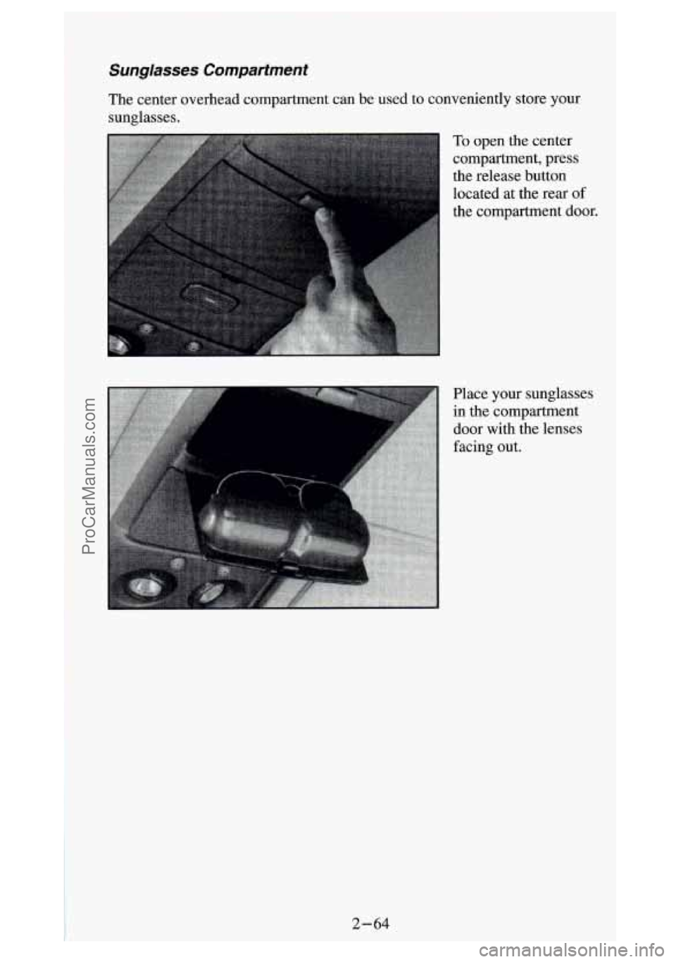 GMC SIERRA 1994 Owners Manual Sunglasses Compartment
The center overhead compartment can be used to conveniently store your
sunglasses.
To open the center
compartment, press
the release button
located at the GMC SIERRA 1994 Owners Manual Sunglasses Compartment
The center overhead compartment can be used to conveniently store your
sunglasses.
To open the center
compartment, press
the release button
located at the