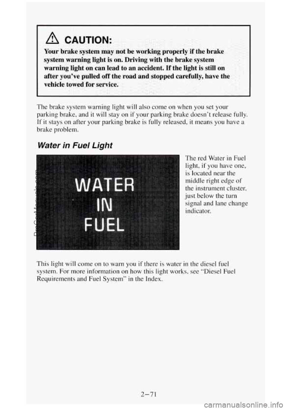 GMC SIERRA 1994 Owners Manual A CAUTION:
The brake system warning light will also come on when you set your
parking brake, and
it will stay on if your parking brake doesn’t release fully.
If it stays on after your GMC SIERRA 1994 Owners Manual A CAUTION:
The brake system warning light will also come on when you set your
parking brake, and
it will stay on if your parking brake doesn’t release fully.
If it stays on after your
