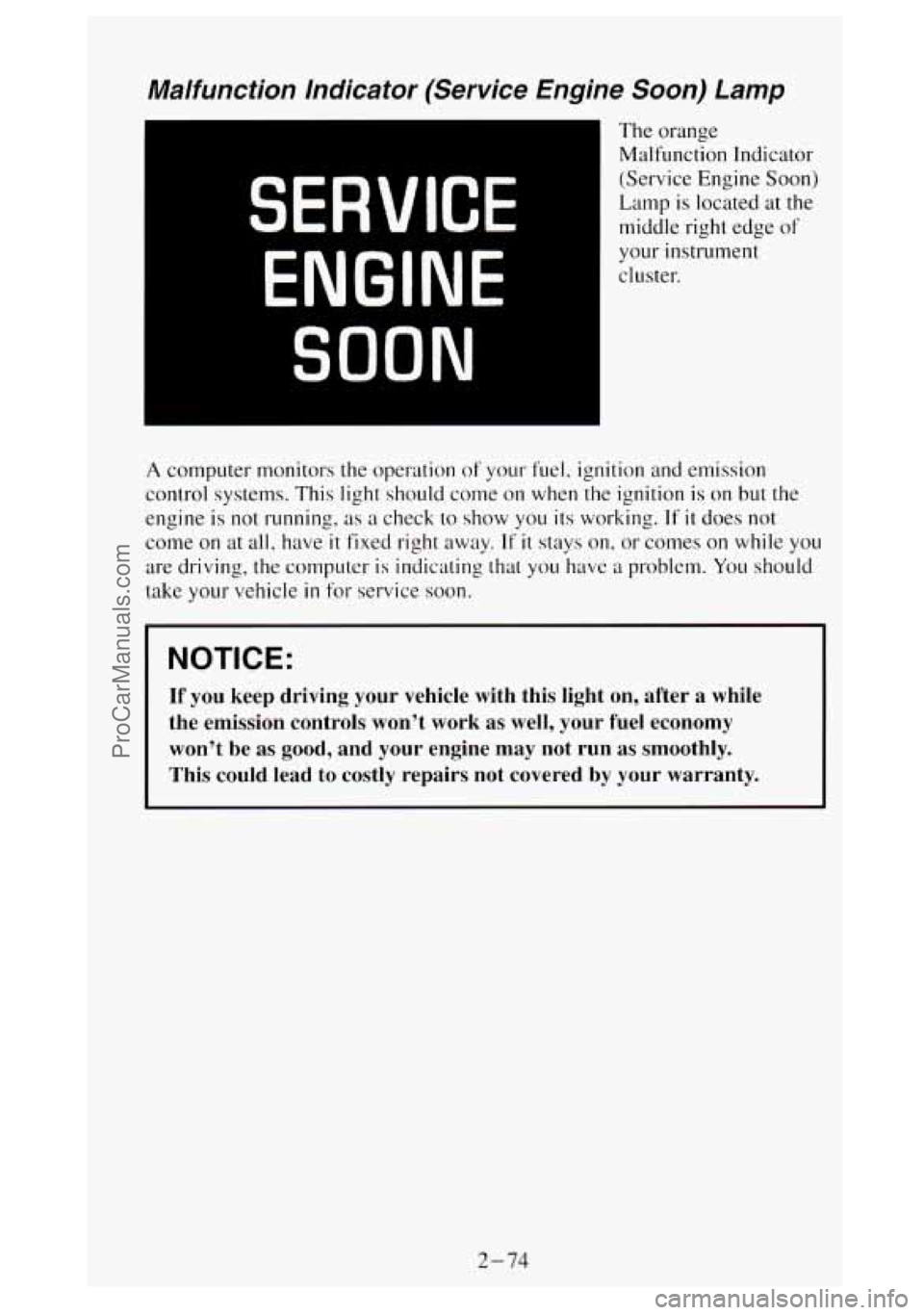GMC SIERRA 1994  Owners Manual Malfunction  Indicator (Service Engine Soon) Lamp 
The orange 
SERVICE 
ENGINE 
SOON 
A computer  monitors the operation of your fuel, ignition  and emission 
control  systems.  This light should come