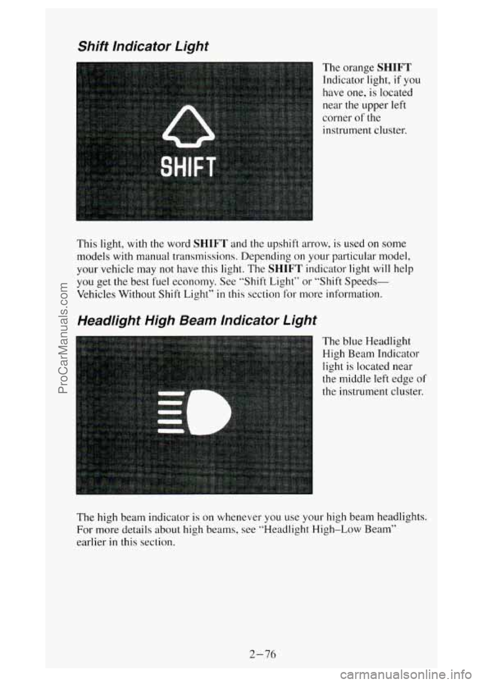 GMC SIERRA 1994  Owners Manual Shift  Indicator  Light 
The orange SHIFT 
Indicator light, if you 
have one, 
is located 
near the upper left 
corner  of the 
instrument cluster. 
This  light,  with  the  word 
SHIFT and  the  upsh