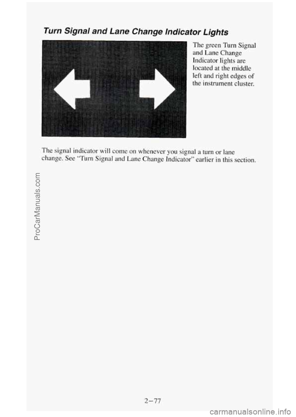 GMC SIERRA 1994  Owners Manual Turn Signal and Lane Change lndicator Lights 
A 
A 
The green  Turn  Signal 
and  Lane  Change 
Indicator  lights are 
located at the middle 
left and  right  edges 
of 
the instrument  cluster. 
The 