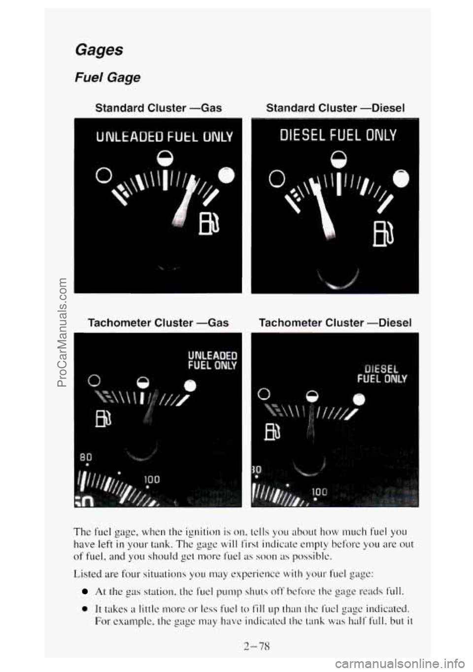 GMC SIERRA 1994  Owners Manual Gages 
Fuel Gage 
Standard Cluster -Gas  Standard Cluster  --Diesel 
Tachometer Cluster -Gas  Tachometer Cluster  --Diesel 
The fuel gage, when  the  ignition is on.  tclls  you  about how much fuel y