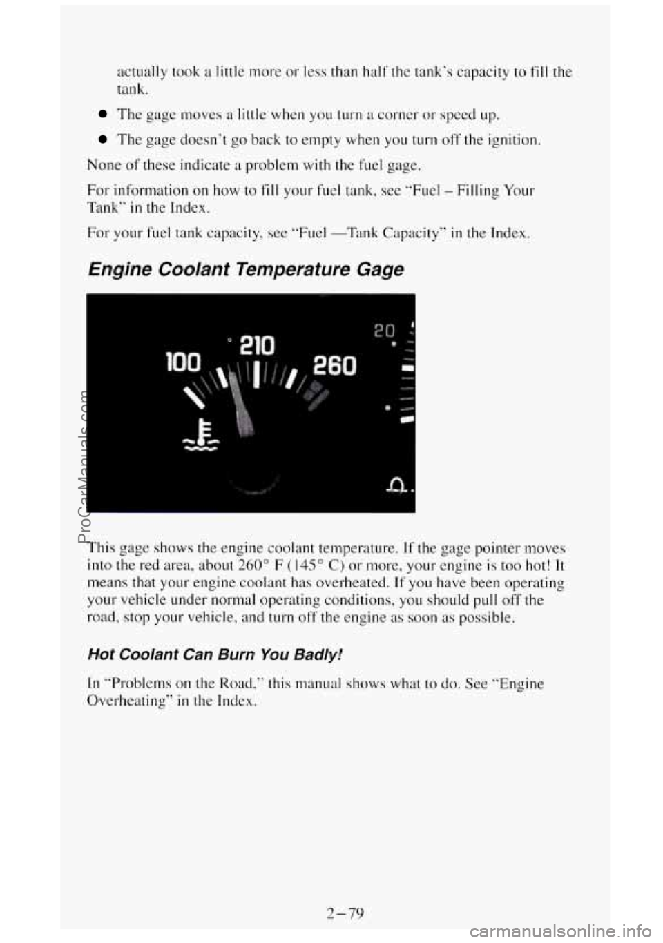 GMC SIERRA 1994  Owners Manual actually took a little more  or less than half the tank’s capacity to fill the 
tank. 
The  gage moves a little when you turn a corner  or  speed up. 
The  gage  doesn’t  go back  to  empty  when 