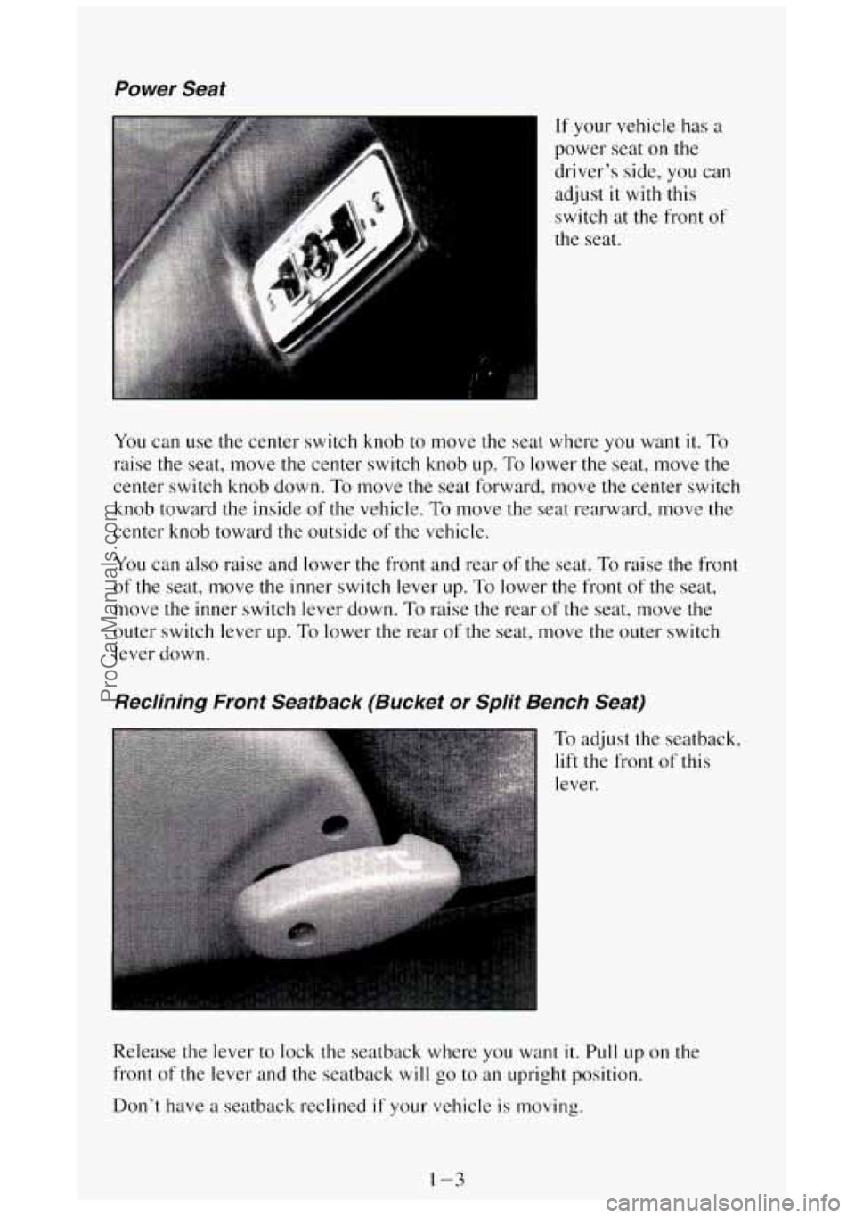 GMC SIERRA 1994 User Guide Power Seat
If your vehicle has a
power seat on the
drivers side, you can
adjust it with this
switch at the front of
the seat.
You can use the center switch knob to move the GMC SIERRA 1994 User Guide Power Seat
If your vehicle has a
power seat on the
drivers side, you can
adjust it with this
switch at the front of
the seat.
You can use the center switch knob to move the