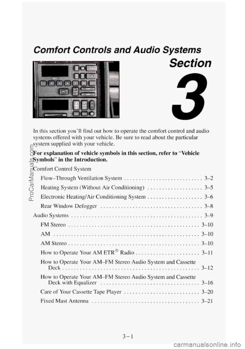 GMC SIERRA 1994  Owners Manual Comfort  Controls and Audio Systems 
Section 
In this section you’ll find out how to operate the comfort control and  audio 
systems offered  with your vehicle 
. Be sure  to  read  about the partic