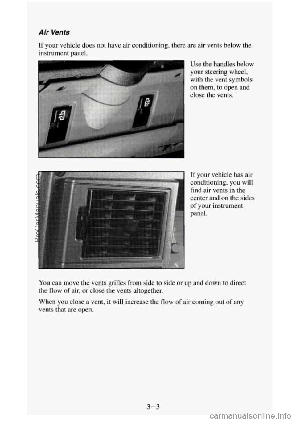 GMC SIERRA 1994 Owners Manual Air Vents
If your vehicle does not have air conditioning, there are air vents be\
low the
instrument panel.
- Use the handles below
your steering wheel,
with the vent symbols GMC SIERRA 1994 Owners Manual Air Vents
If your vehicle does not have air conditioning, there are air vents be\
low the
instrument panel.
- Use the handles below
your steering wheel,
with the vent symbols