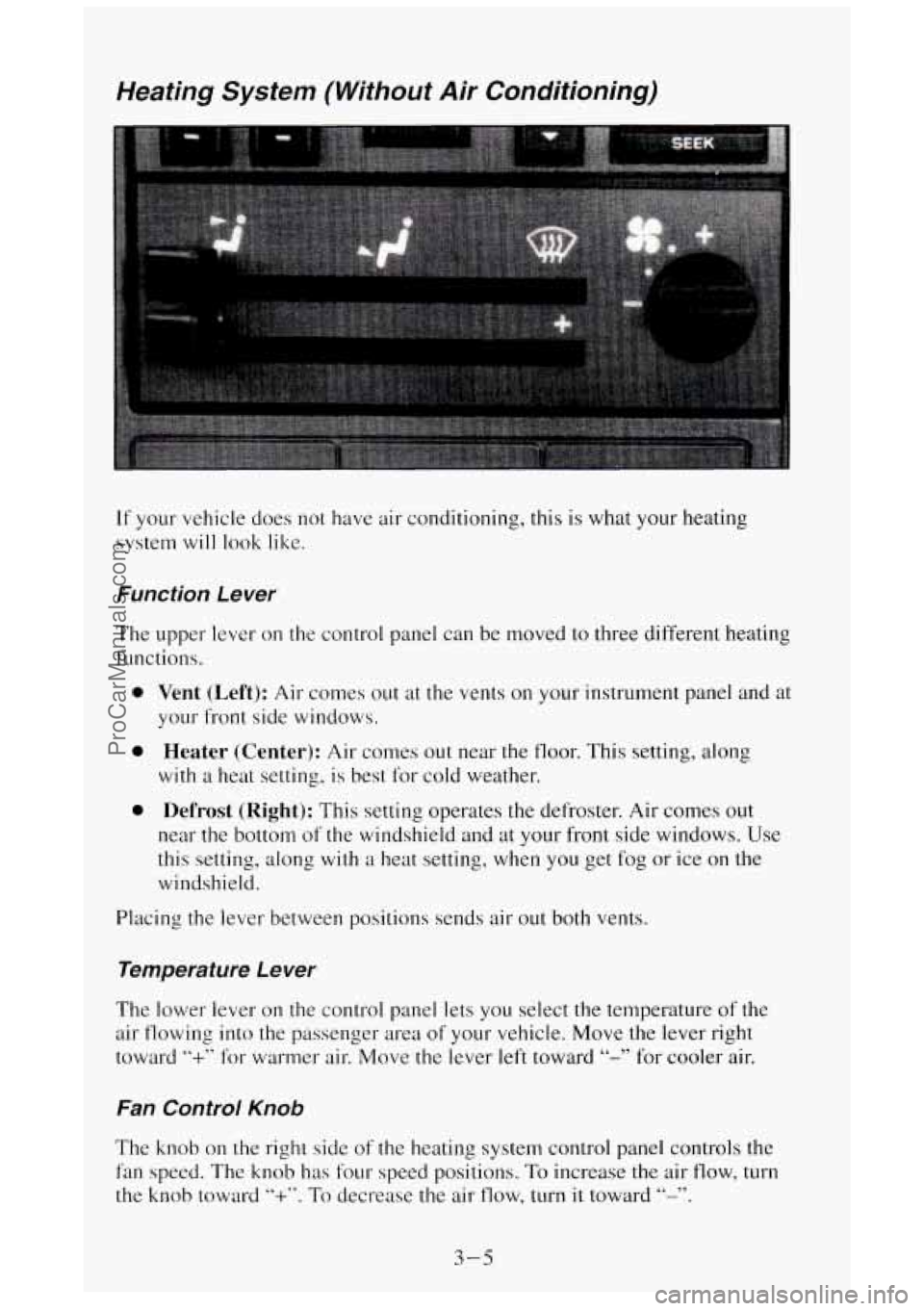 GMC SIERRA 1994 Owners Manual Weating System (Without Air Conditioning)
If your vehicle does not have air conditioning, this is what your heating
system
will look like.
Function Le wer
The upper lever on the control p GMC SIERRA 1994 Owners Manual Weating System (Without Air Conditioning)
If your vehicle does not have air conditioning, this is what your heating
system
will look like.
Function Le wer
The upper lever on the control p