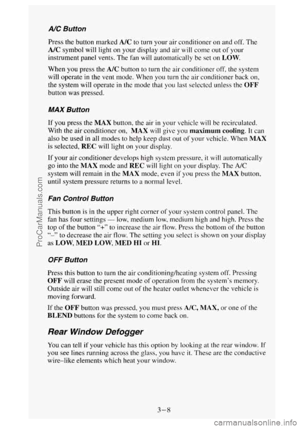 GMC SIERRA 1994 Owners Manual A/C Button
Press the button marked A/C to turn your air conditioner on and off. The
A/C symbol will light on your display and air will come out of your
instrument panel vents. The fan
w GMC SIERRA 1994 Owners Manual A/C Button
Press the button marked A/C to turn your air conditioner on and off. The
A/C symbol will light on your display and air will come out of your
instrument panel vents. The fan
w