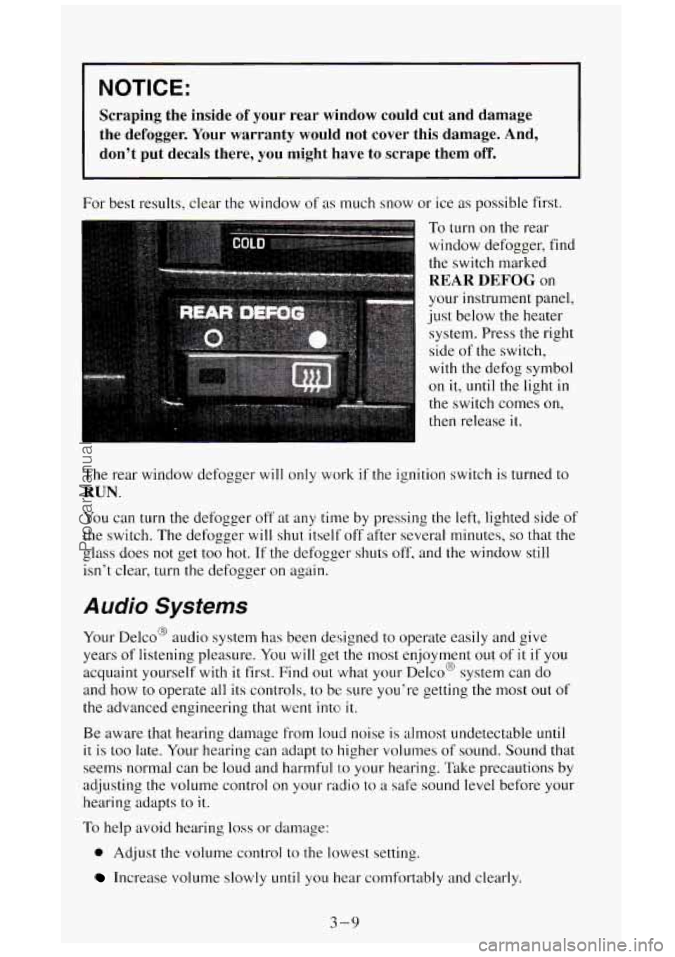 GMC SIERRA 1994 Owners Manual I NOTICE:
Scraping the inside of your rear window could cut and damage
the defogger. Your warranty would not cover this damage. And,
don’t put decals there, you might have to GMC SIERRA 1994 Owners Manual I NOTICE:
Scraping the inside of your rear window could cut and damage
the defogger. Your warranty would not cover this damage. And,
don’t put decals there, you might have to