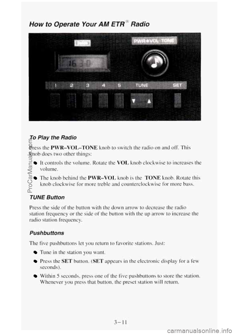 GMC SIERRA 1994 Owners Manual Yow to Operate Your AM ETR:" Radio
To Play the Radio
Press the PWR-VOL-TONE knob to switch the radio on and off. This
knob does two other things:
It controls the volume. Rotate the VOI, GMC SIERRA 1994 Owners Manual Yow to Operate Your AM ETR:" Radio
To Play the Radio
Press the PWR-VOL-TONE knob to switch the radio on and off. This
knob does two other things:
It controls the volume. Rotate the VOI,