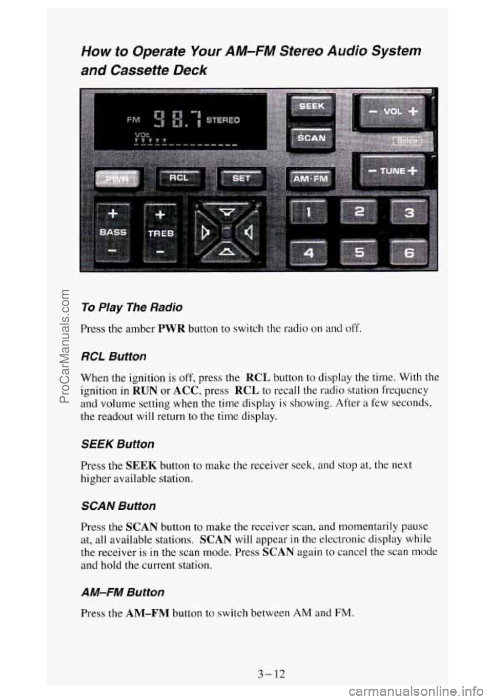 GMC SIERRA 1994 Owners Manual How to Operate Your AM-FM Stereo Audio System
and Cassette Deck
To Play The Radio
Press the amber PWR button to switch the radio on and off.
RCL Button
When the ignition is off, press the RC GMC SIERRA 1994 Owners Manual How to Operate Your AM-FM Stereo Audio System
and Cassette Deck
To Play The Radio
Press the amber PWR button to switch the radio on and off.
RCL Button
When the ignition is off, press the RC