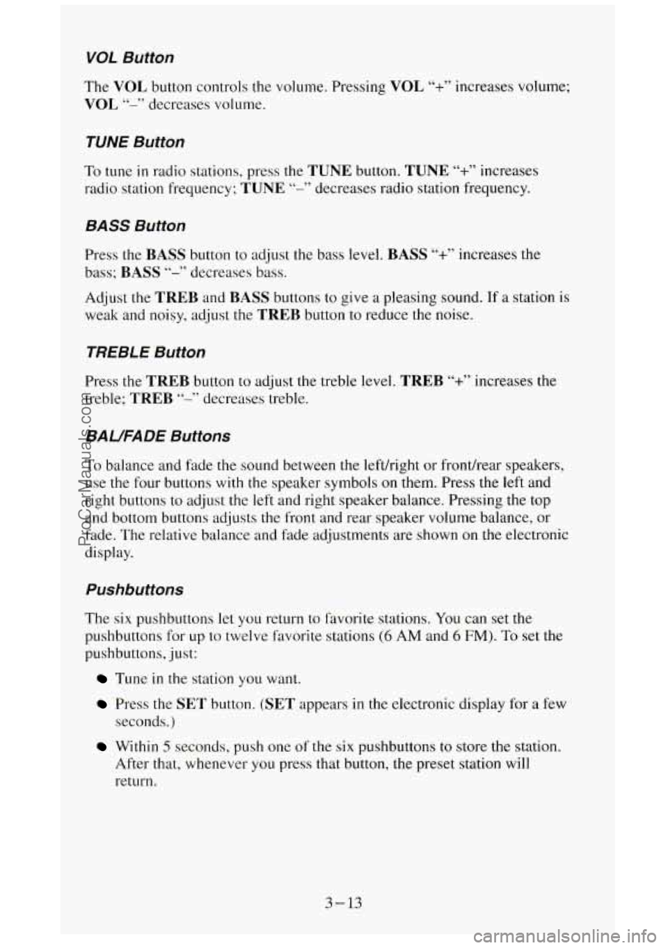 GMC SIERRA 1994 Owners Manual VOL Button
The VOL button controls the volume. Pressing VOL "+" increases volume;
VOL "-" decreases volume.
TUNE Button
To tune in radio stations, press the TUNE button. TUNE "+" increases
ra GMC SIERRA 1994 Owners Manual VOL Button
The VOL button controls the volume. Pressing VOL "+" increases volume;
VOL "-" decreases volume.
TUNE Button
To tune in radio stations, press the TUNE button. TUNE "+" increases
ra
