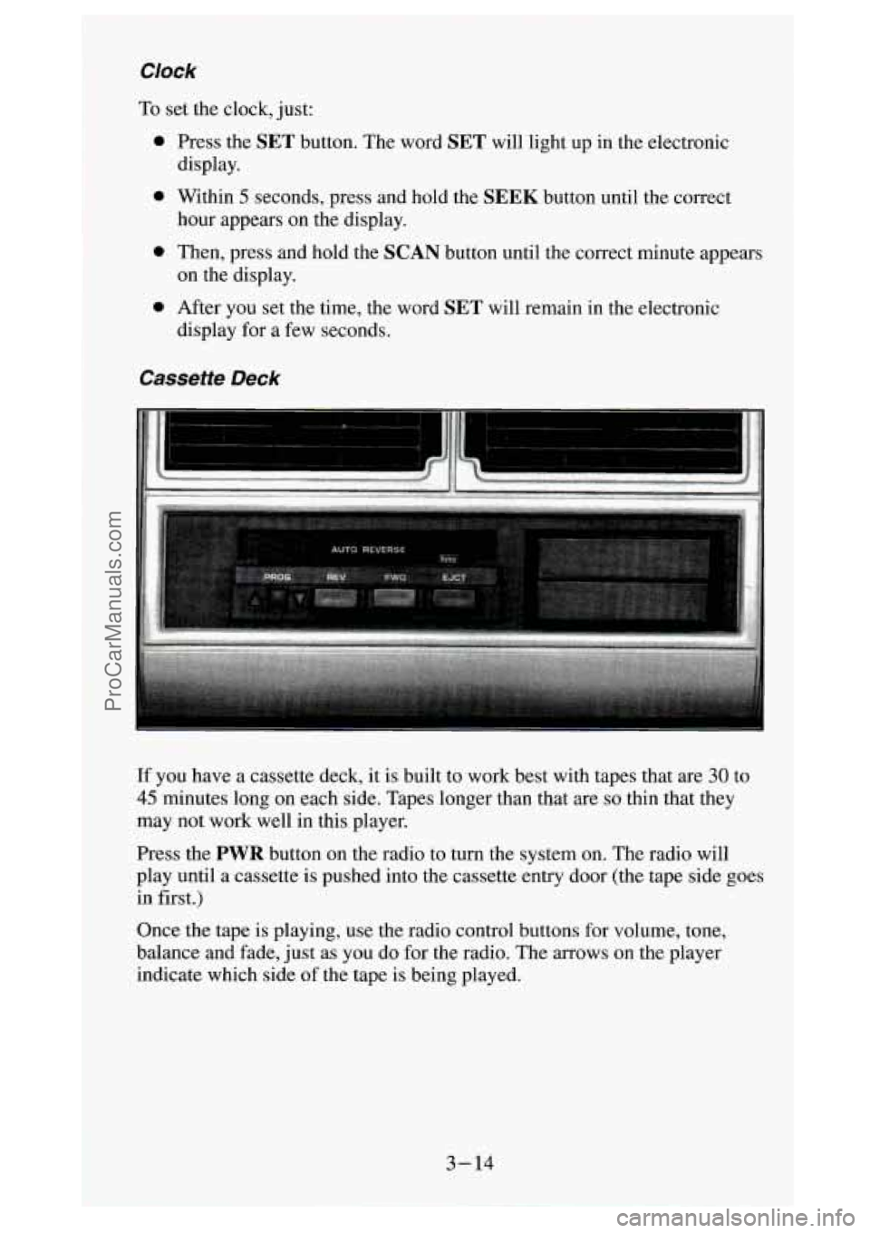 GMC SIERRA 1994 Owners Manual Clock
To set the clock, just:
0
0
0
0
Press the SET button. The word SET will light up in the electronic
display.
Within
5 seconds, press and hold the SEEK button until the correct
hour GMC SIERRA 1994 Owners Manual Clock
To set the clock, just:
0
0
0
0
Press the SET button. The word SET will light up in the electronic
display.
Within
5 seconds, press and hold the SEEK button until the correct
hour